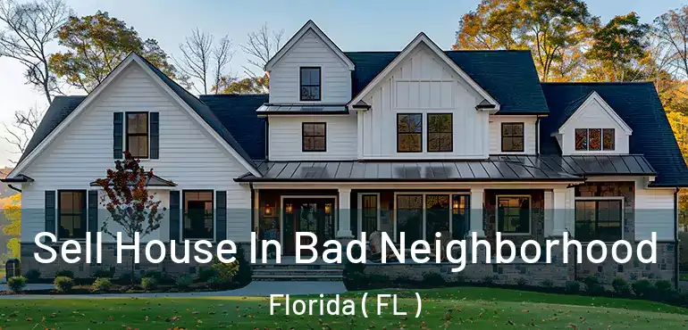  Sell House In Bad Neighborhood Florida ( FL )