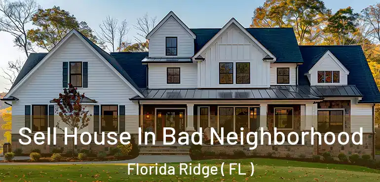  Sell House In Bad Neighborhood Florida Ridge ( FL )