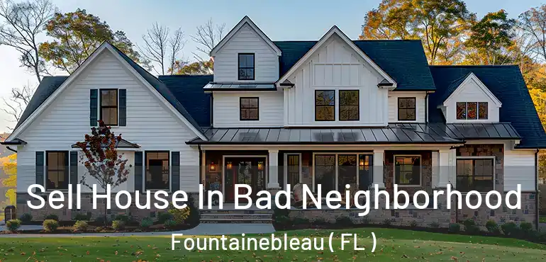  Sell House In Bad Neighborhood Fountainebleau ( FL )