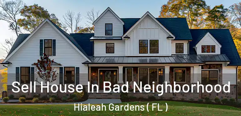  Sell House In Bad Neighborhood Hialeah Gardens ( FL )