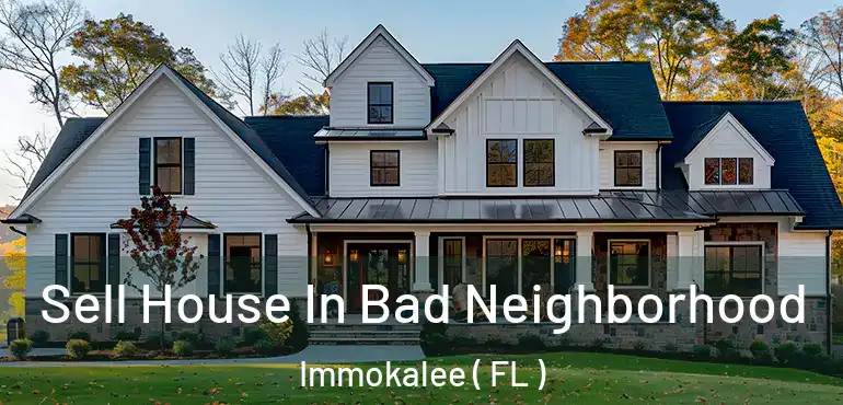  Sell House In Bad Neighborhood Immokalee ( FL )