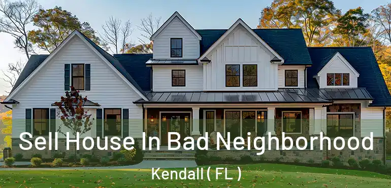  Sell House In Bad Neighborhood Kendall ( FL )