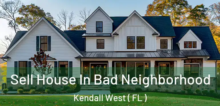  Sell House In Bad Neighborhood Kendall West ( FL )