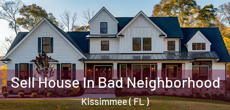  Sell House In Bad Neighborhood Kissimmee ( FL )