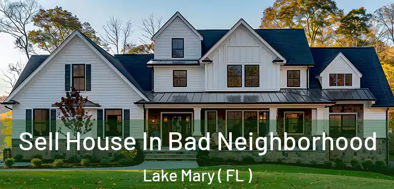  Sell House In Bad Neighborhood Lake Mary ( FL )