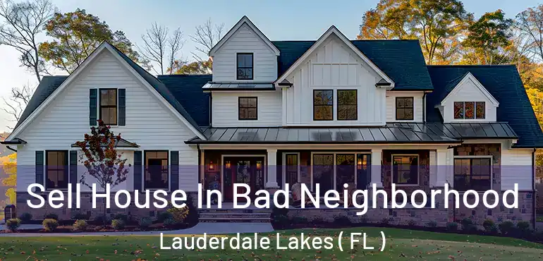  Sell House In Bad Neighborhood Lauderdale Lakes ( FL )