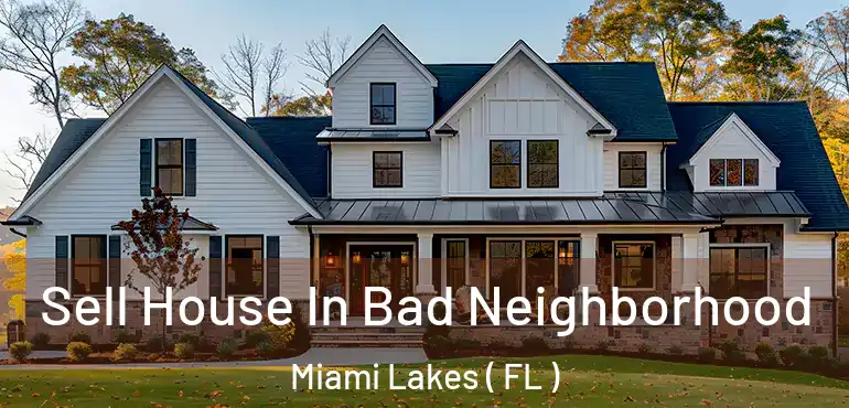  Sell House In Bad Neighborhood Miami Lakes ( FL )