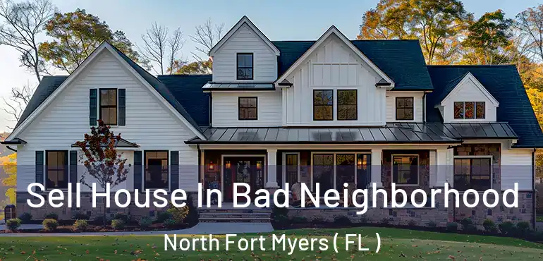  Sell House In Bad Neighborhood North Fort Myers ( FL )