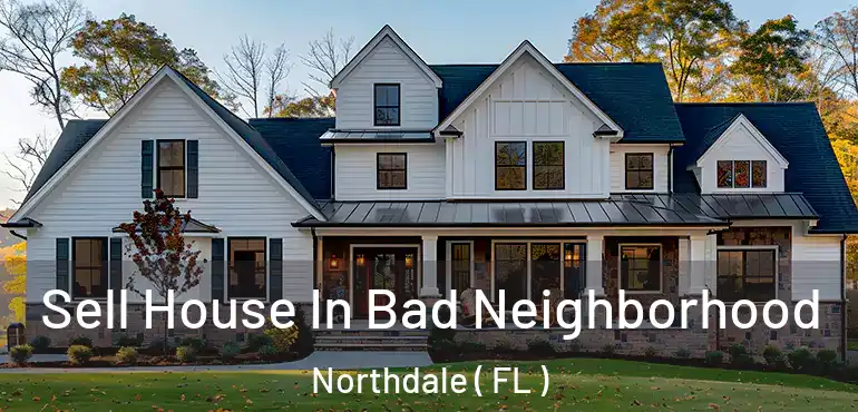 Sell House In Bad Neighborhood Northdale ( FL )