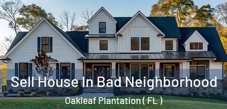  Sell House In Bad Neighborhood Oakleaf Plantation ( FL )
