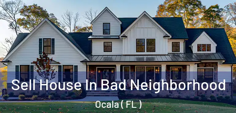  Sell House In Bad Neighborhood Ocala ( FL )