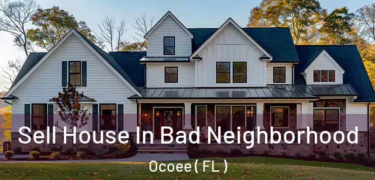  Sell House In Bad Neighborhood Ocoee ( FL )