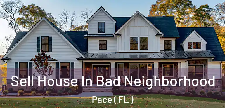  Sell House In Bad Neighborhood Pace ( FL )