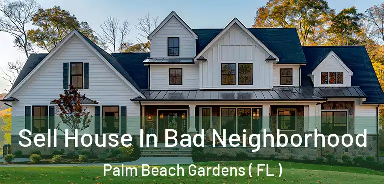  Sell House In Bad Neighborhood Palm Beach Gardens ( FL )