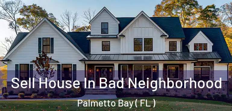  Sell House In Bad Neighborhood Palmetto Bay ( FL )