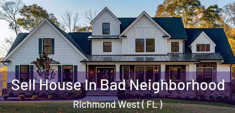  Sell House In Bad Neighborhood Richmond West ( FL )