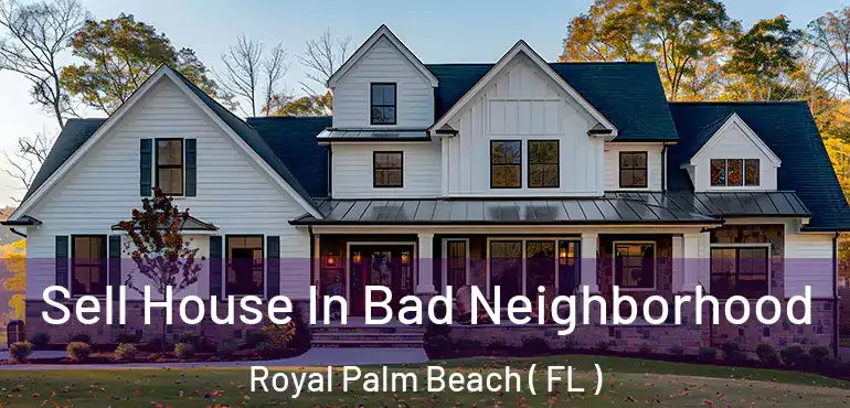  Sell House In Bad Neighborhood Royal Palm Beach ( FL )