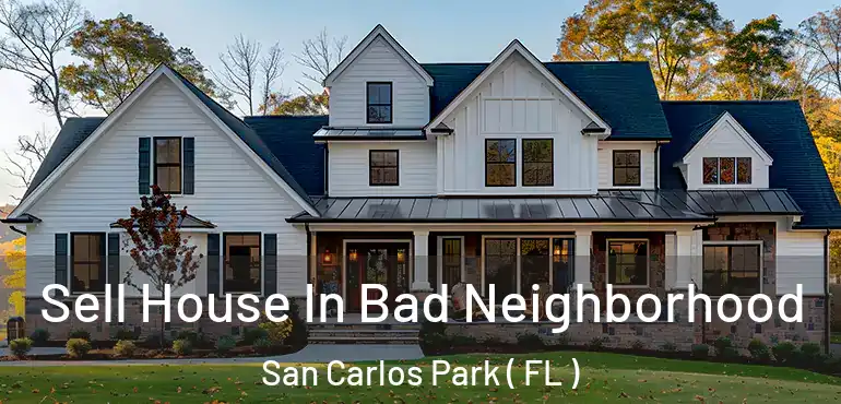  Sell House In Bad Neighborhood San Carlos Park ( FL )