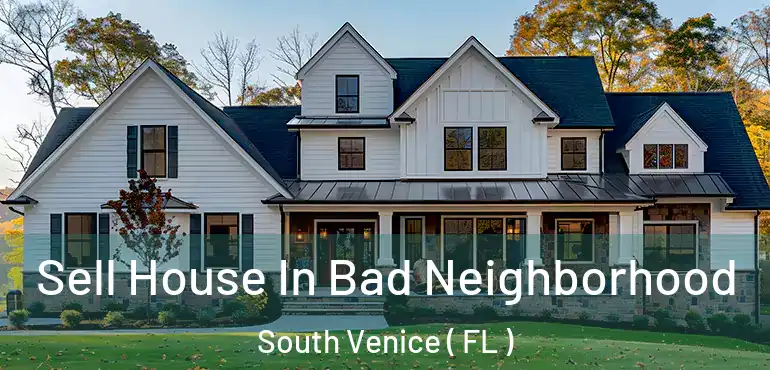  Sell House In Bad Neighborhood South Venice ( FL )