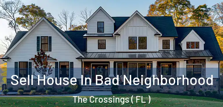  Sell House In Bad Neighborhood The Crossings ( FL )