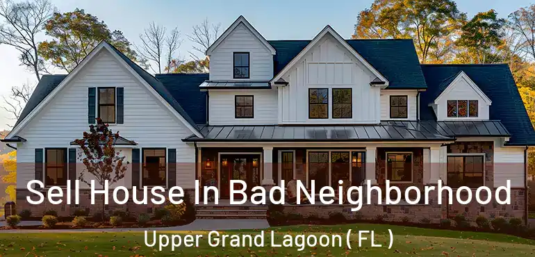  Sell House In Bad Neighborhood Upper Grand Lagoon ( FL )