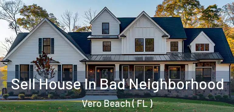  Sell House In Bad Neighborhood Vero Beach ( FL )