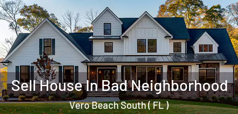  Sell House In Bad Neighborhood Vero Beach South ( FL )