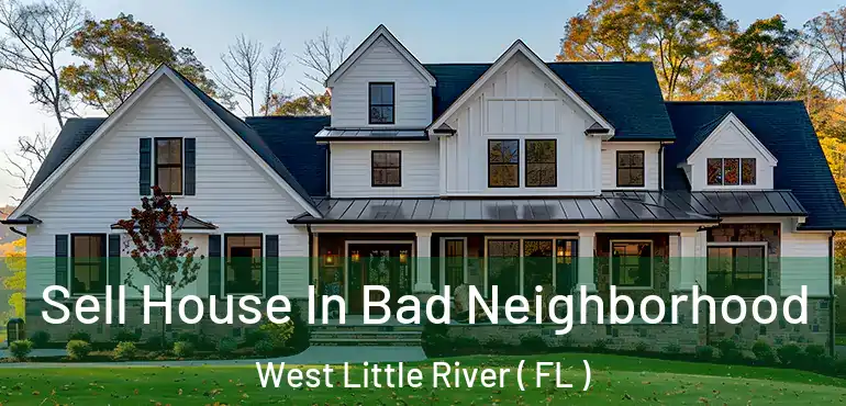  Sell House In Bad Neighborhood West Little River ( FL )