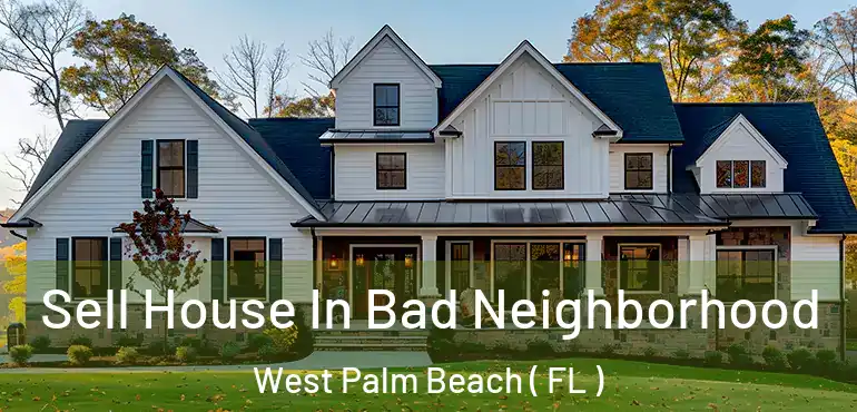  Sell House In Bad Neighborhood West Palm Beach ( FL )