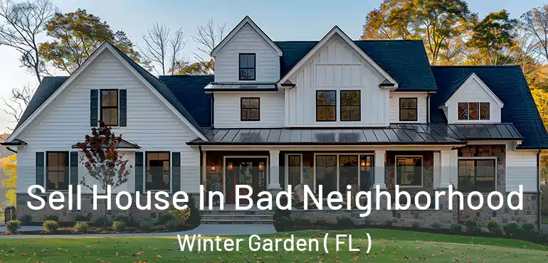 Sell House In Bad Neighborhood Winter Garden ( FL )