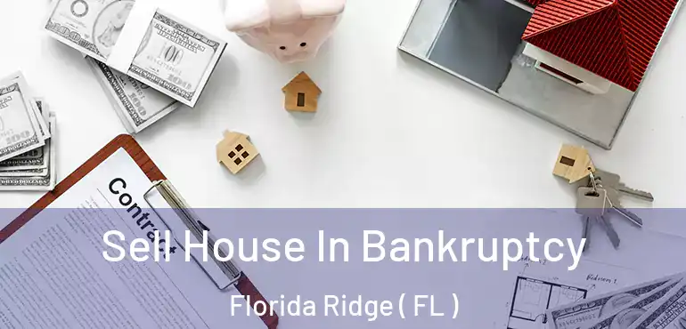  Sell House In Bankruptcy Florida Ridge ( FL )