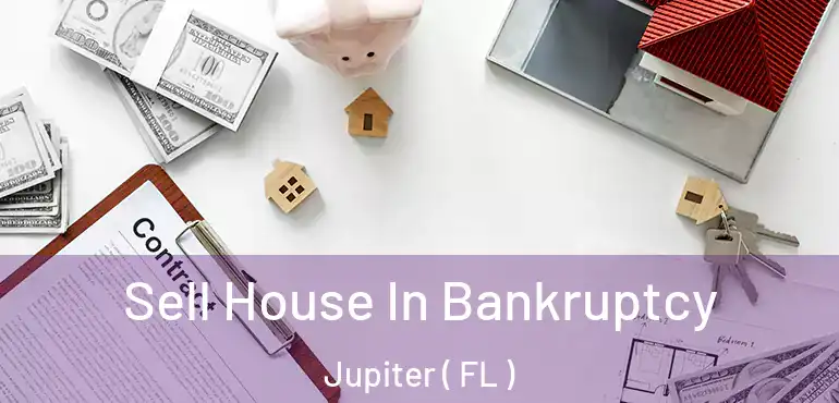  Sell House In Bankruptcy Jupiter ( FL )