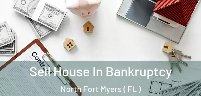  Sell House In Bankruptcy North Fort Myers ( FL )