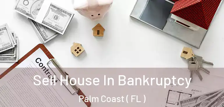  Sell House In Bankruptcy Palm Coast ( FL )