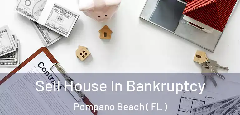  Sell House In Bankruptcy Pompano Beach ( FL )