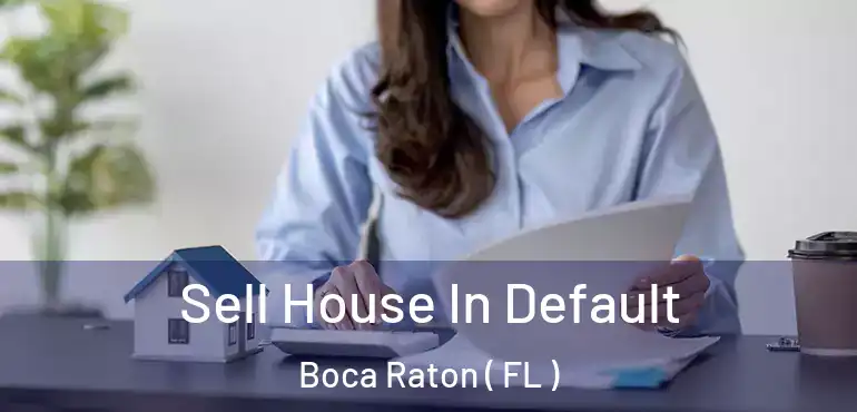  Sell House In Default Boca Raton ( FL )
