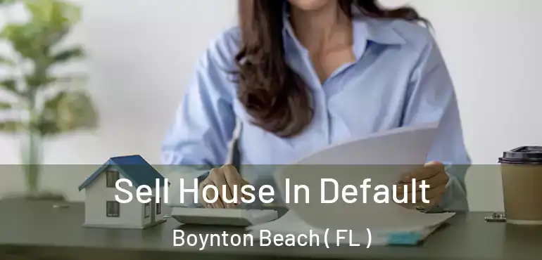  Sell House In Default Boynton Beach ( FL )