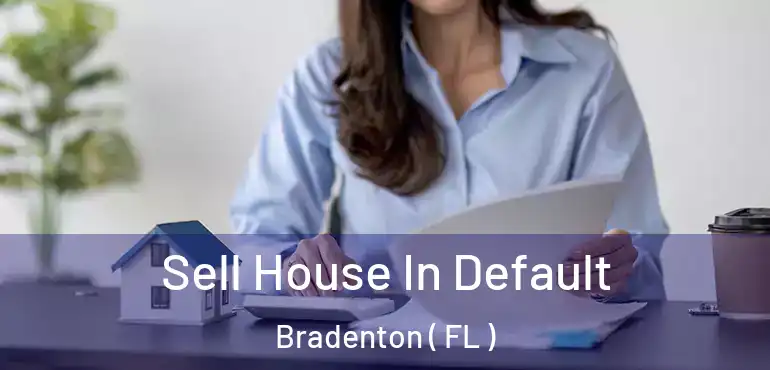  Sell House In Default Bradenton ( FL )