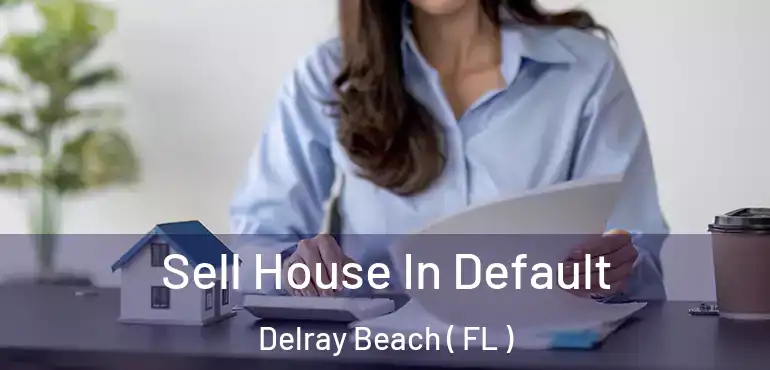  Sell House In Default Delray Beach ( FL )