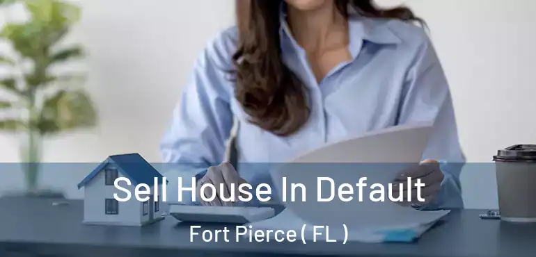  Sell House In Default Fort Pierce ( FL )