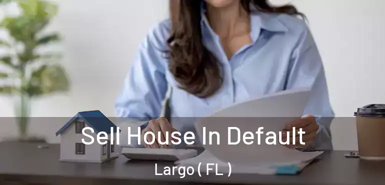  Sell House In Default Largo ( FL )