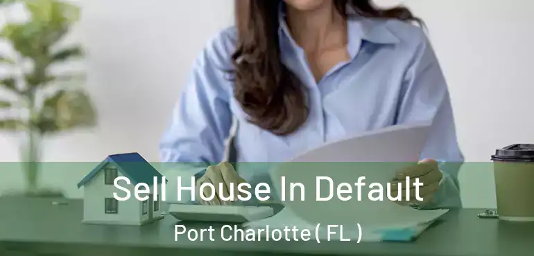  Sell House In Default Port Charlotte ( FL )