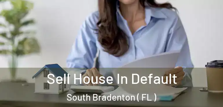  Sell House In Default South Bradenton ( FL )