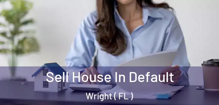  Sell House In Default Wright ( FL )