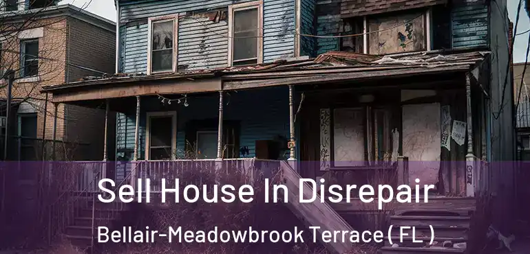 Sell House In Disrepair Bellair-Meadowbrook Terrace ( FL )