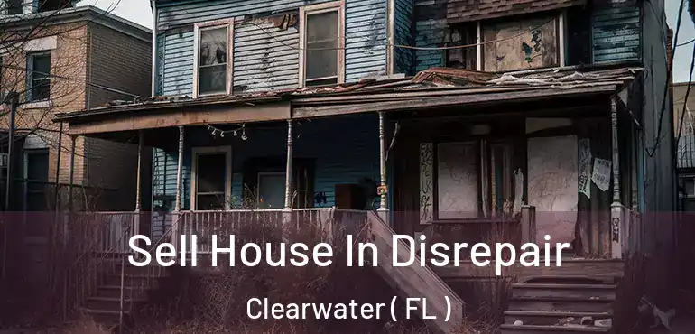  Sell House In Disrepair Clearwater ( FL )