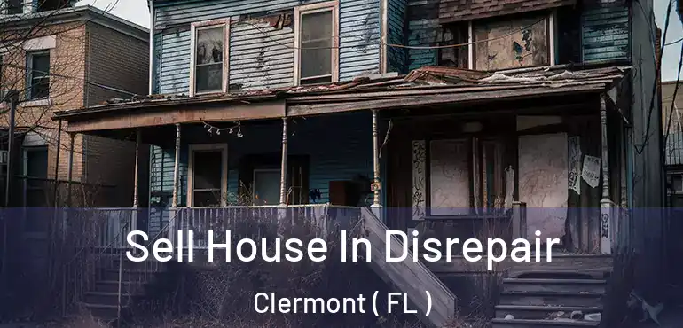  Sell House In Disrepair Clermont ( FL )