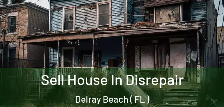  Sell House In Disrepair Delray Beach ( FL )
