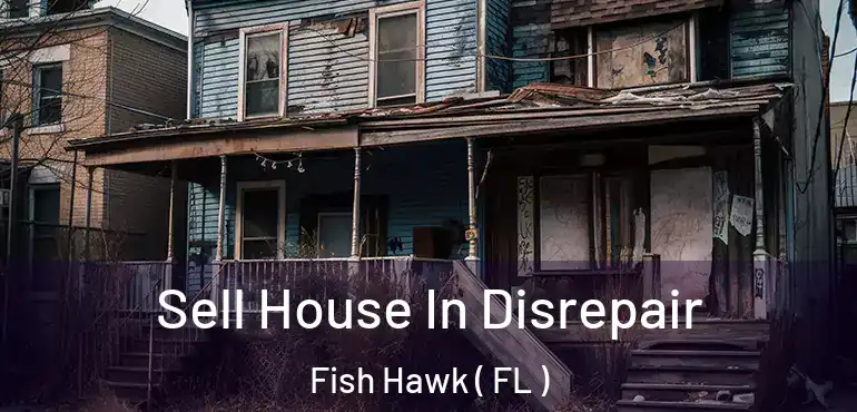  Sell House In Disrepair Fish Hawk ( FL )
