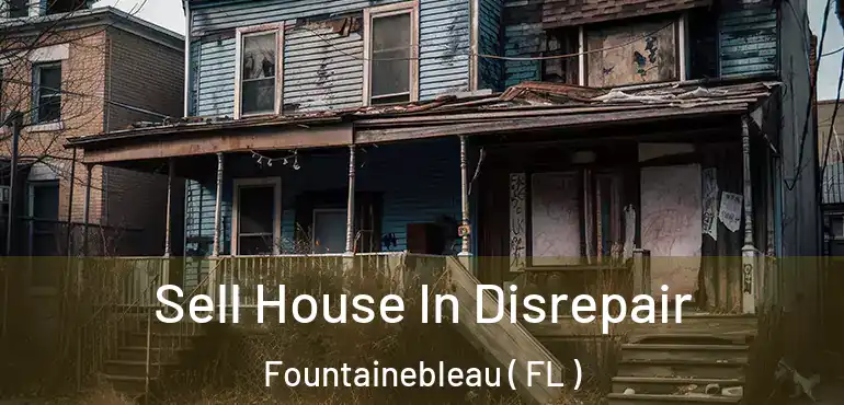  Sell House In Disrepair Fountainebleau ( FL )